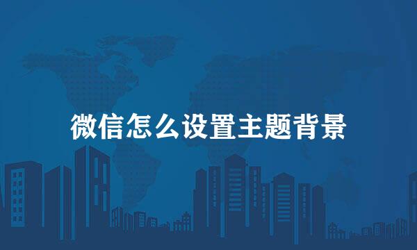 微信怎么设置主题背景