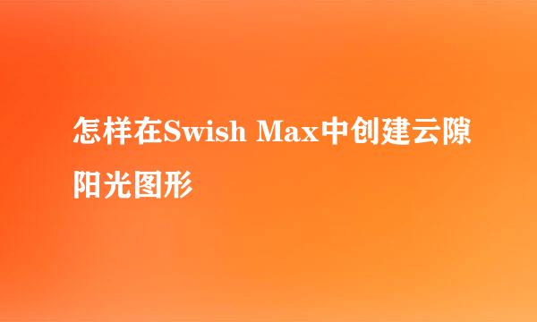 怎样在Swish Max中创建云隙阳光图形