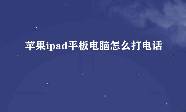 苹果ipad平板电脑怎么打电话