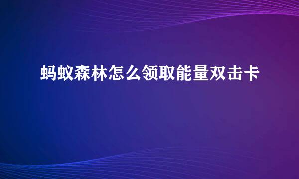 蚂蚁森林怎么领取能量双击卡