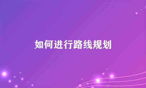 如何进行路线规划