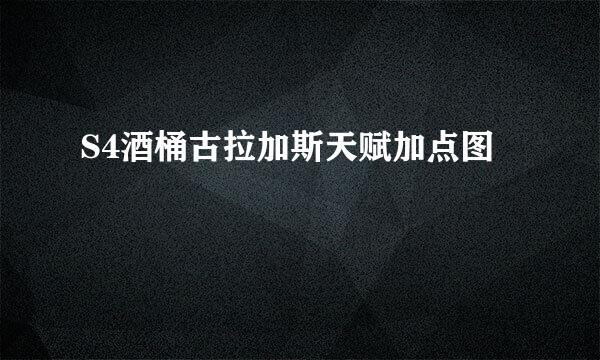 S4酒桶古拉加斯天赋加点图