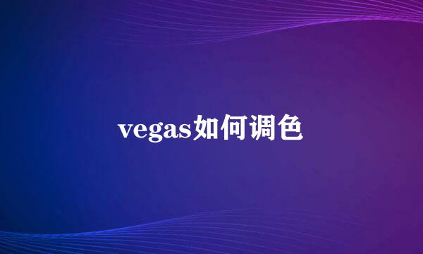 vegas如何调色