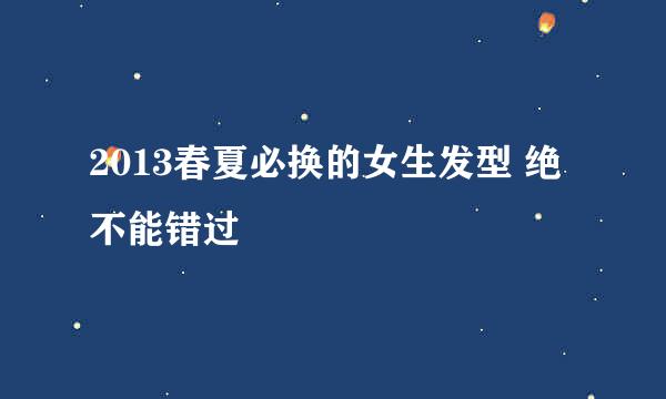 2013春夏必换的女生发型 绝不能错过