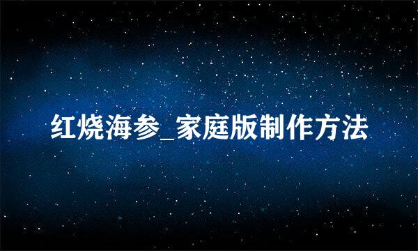 红烧海参_家庭版制作方法