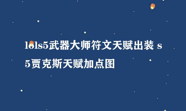 lols5武器大师符文天赋出装 s5贾克斯天赋加点图