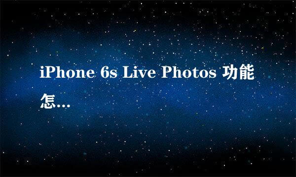 iPhone 6s Live Photos 功能怎么用,拍照动态图