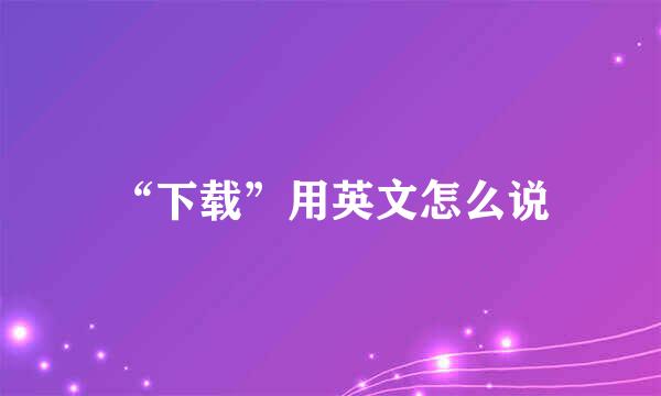 “下载”用英文怎么说