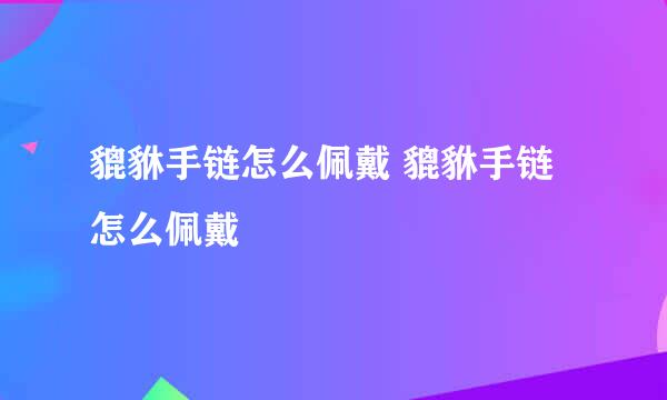 貔貅手链怎么佩戴 貔貅手链怎么佩戴