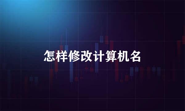 怎样修改计算机名