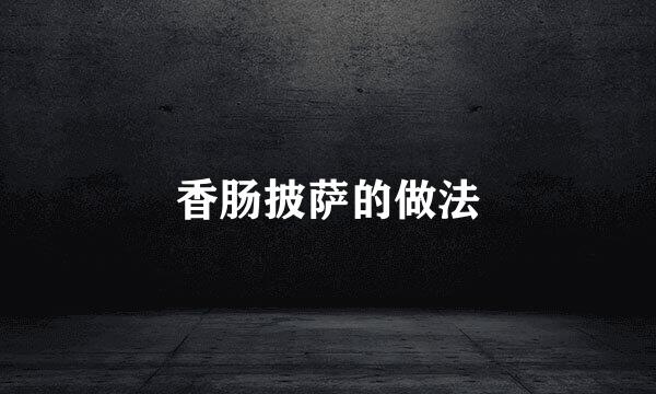 香肠披萨的做法