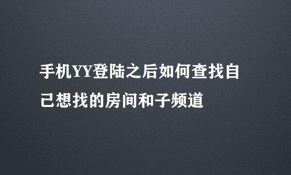 手机YY登陆之后如何查找自己想找的房间和子频道
