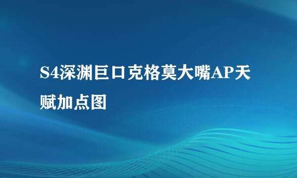 S4深渊巨口克格莫大嘴AP天赋加点图