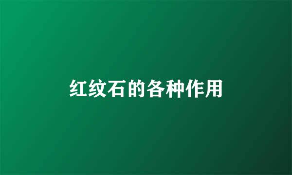 红纹石的各种作用