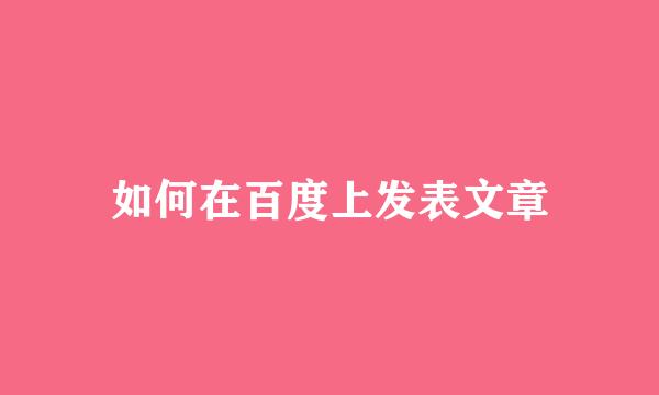如何在百度上发表文章