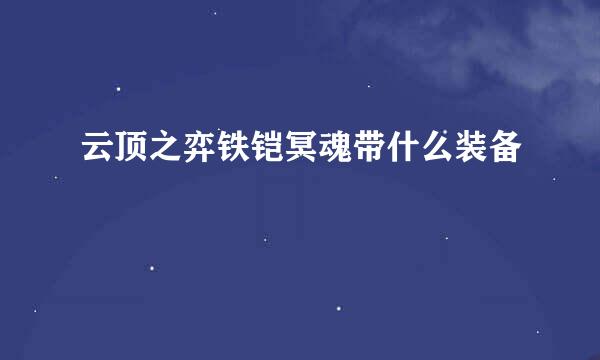 云顶之弈铁铠冥魂带什么装备