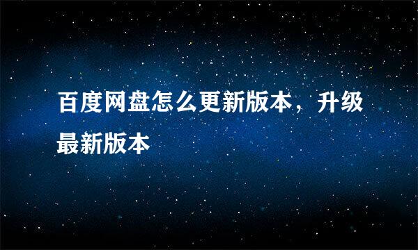 百度网盘怎么更新版本，升级最新版本