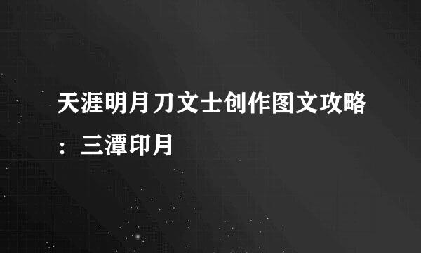 天涯明月刀文士创作图文攻略：三潭印月