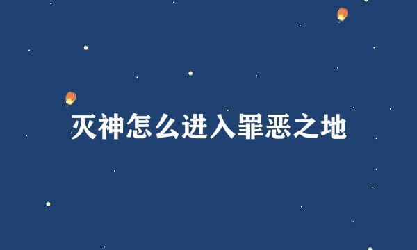 灭神怎么进入罪恶之地