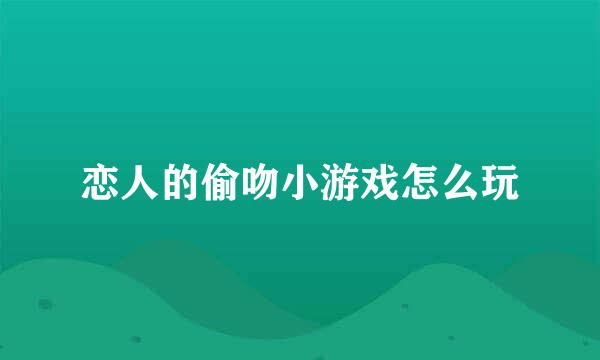 恋人的偷吻小游戏怎么玩