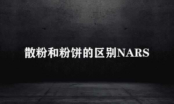 散粉和粉饼的区别NARS