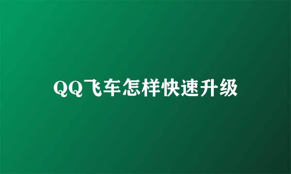 QQ飞车怎样快速升级