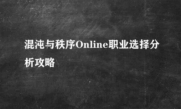 混沌与秩序Online职业选择分析攻略
