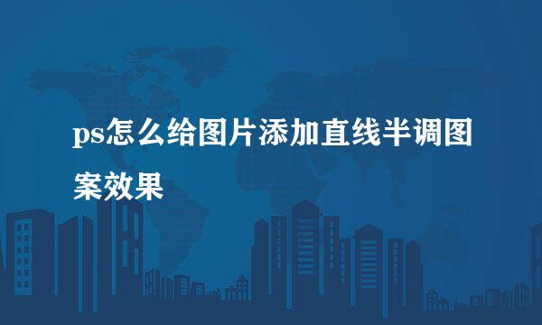 ps怎么给图片添加直线半调图案效果