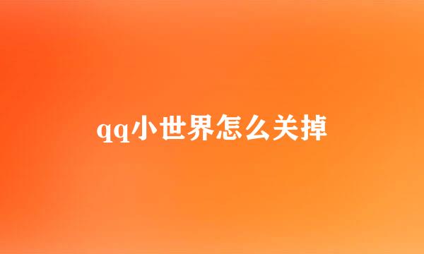 qq小世界怎么关掉