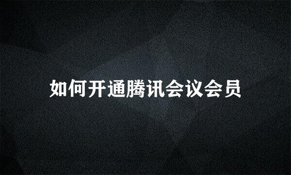 如何开通腾讯会议会员