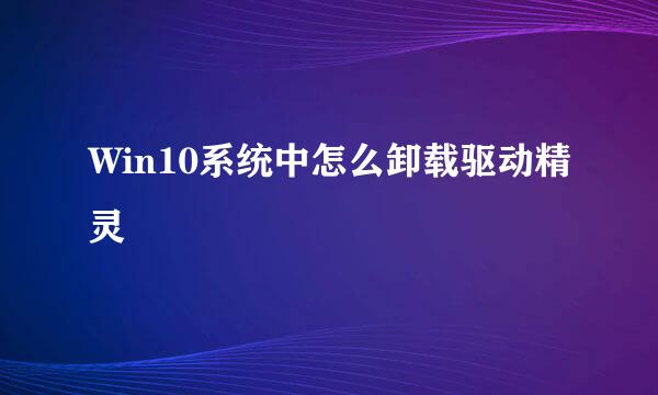 Win10系统中怎么卸载驱动精灵