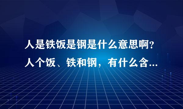 人是铁饭是钢是什么意思啊？人个饭、铁和钢，有什么含义在其中吗