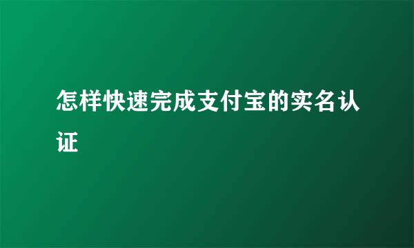 怎样快速完成支付宝的实名认证