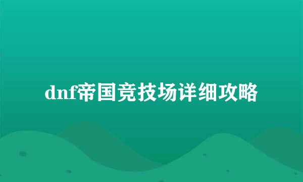 dnf帝国竞技场详细攻略