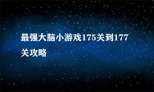 最强大脑小游戏175关到177关攻略