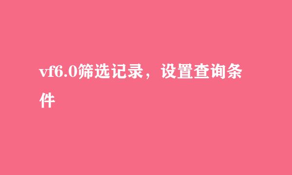 vf6.0筛选记录，设置查询条件