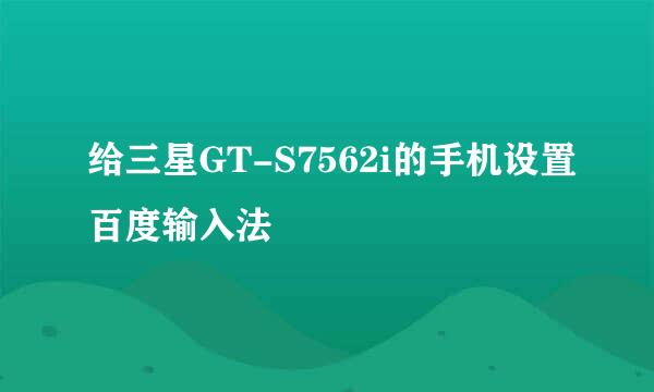 给三星GT-S7562i的手机设置百度输入法