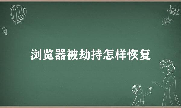 浏览器被劫持怎样恢复