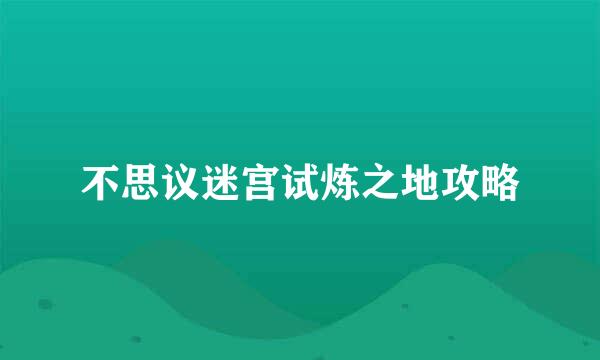 不思议迷宫试炼之地攻略