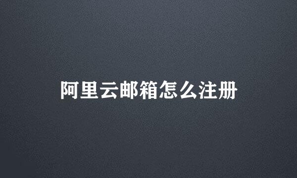 阿里云邮箱怎么注册