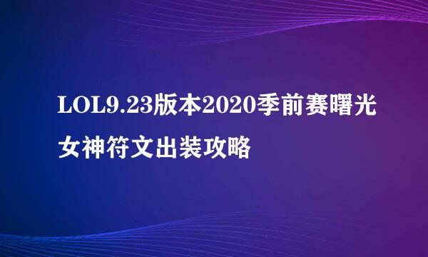 LOL9.23版本2020季前赛曙光女神符文出装攻略