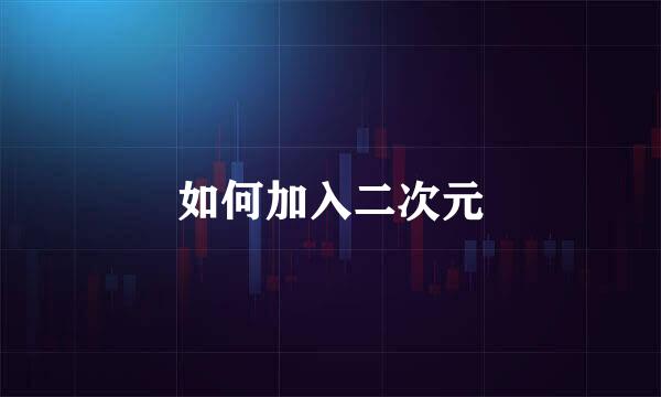 如何加入二次元