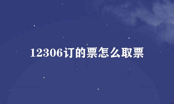 12306订的票怎么取票