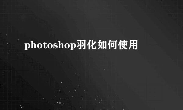 photoshop羽化如何使用