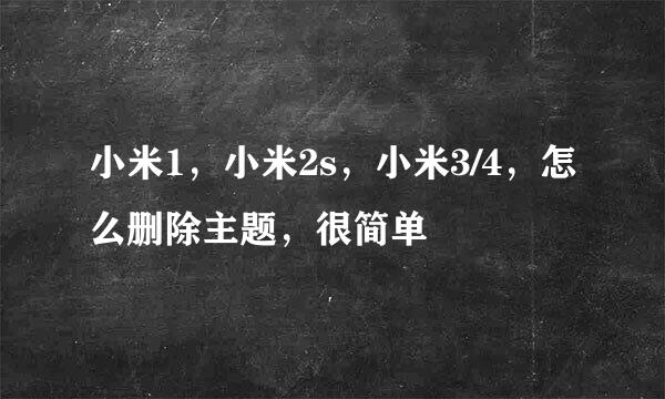 小米1，小米2s，小米3/4，怎么删除主题，很简单