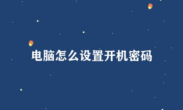 电脑怎么设置开机密码