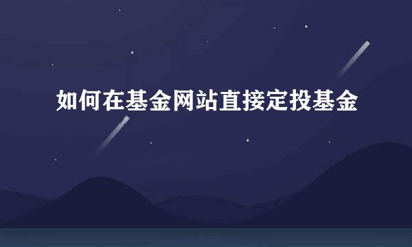 如何在基金网站直接定投基金
