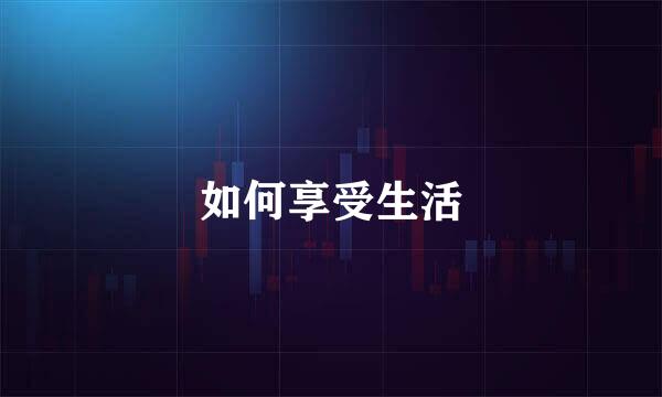 如何享受生活