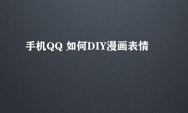 手机QQ 如何DIY漫画表情
