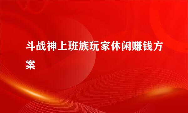 斗战神上班族玩家休闲赚钱方案